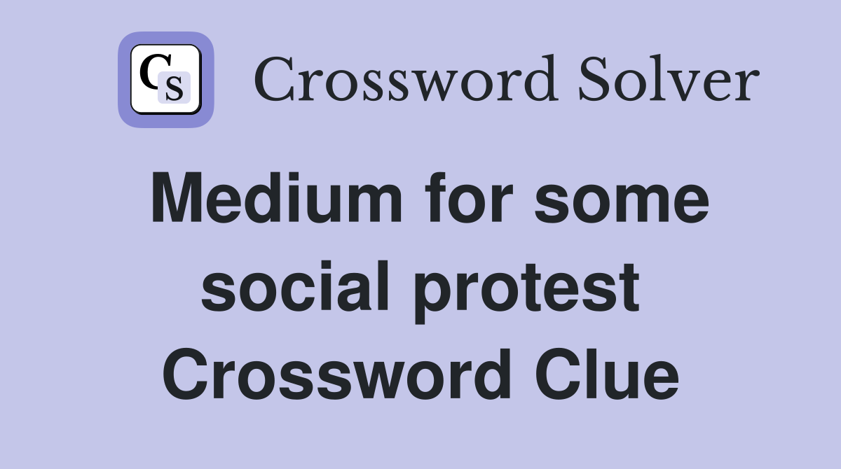 Medium for some social protest Crossword Clue