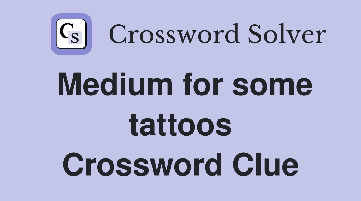 Medium for some tattoos Crossword Clue