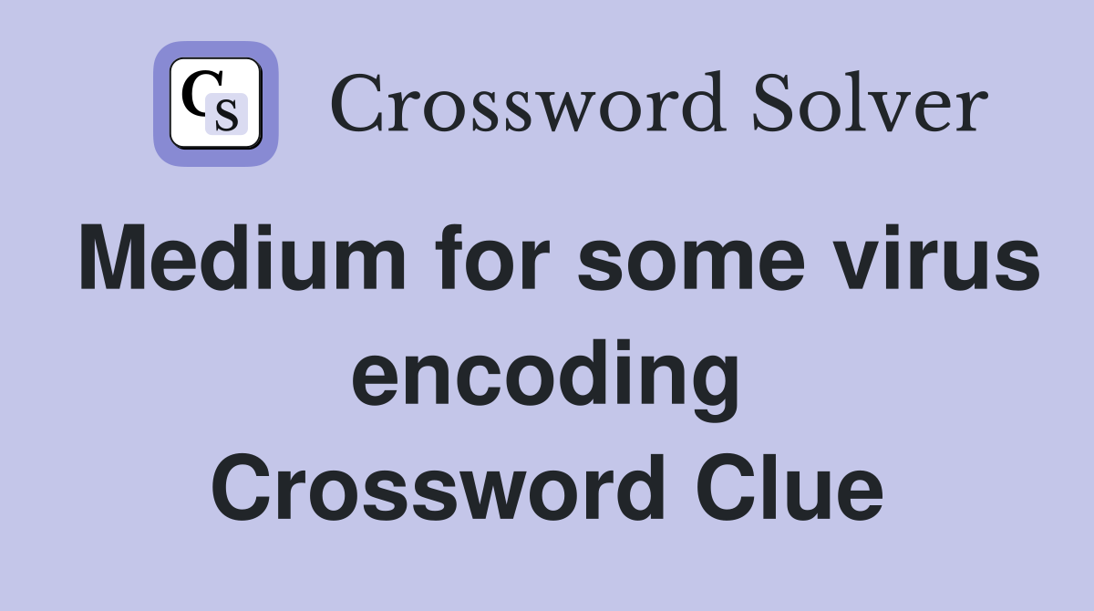 Medium for some virus encoding Crossword Clue