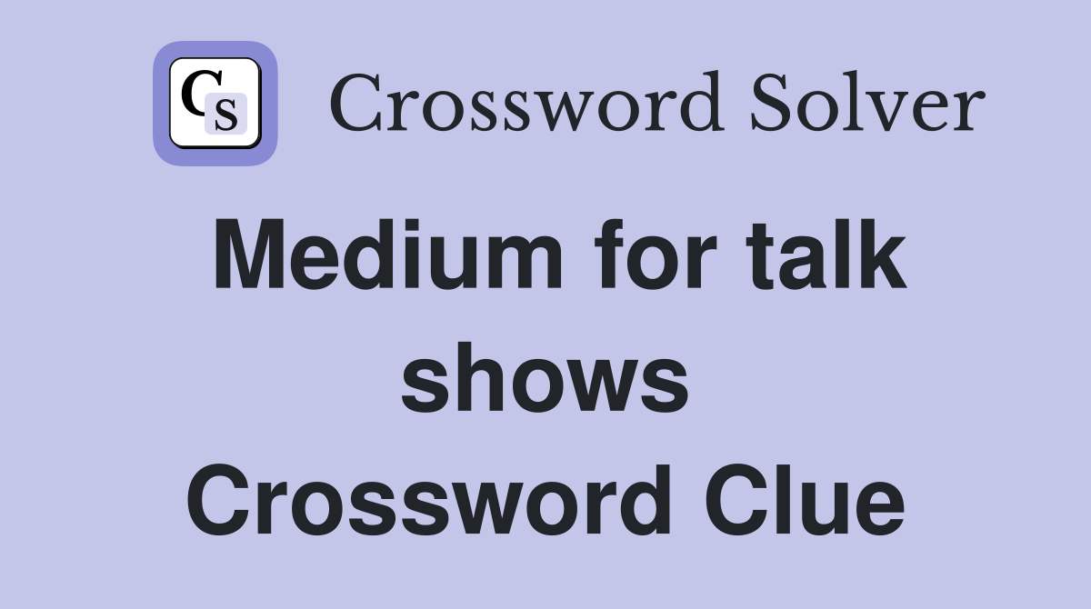 Medium for talk shows Crossword Clue