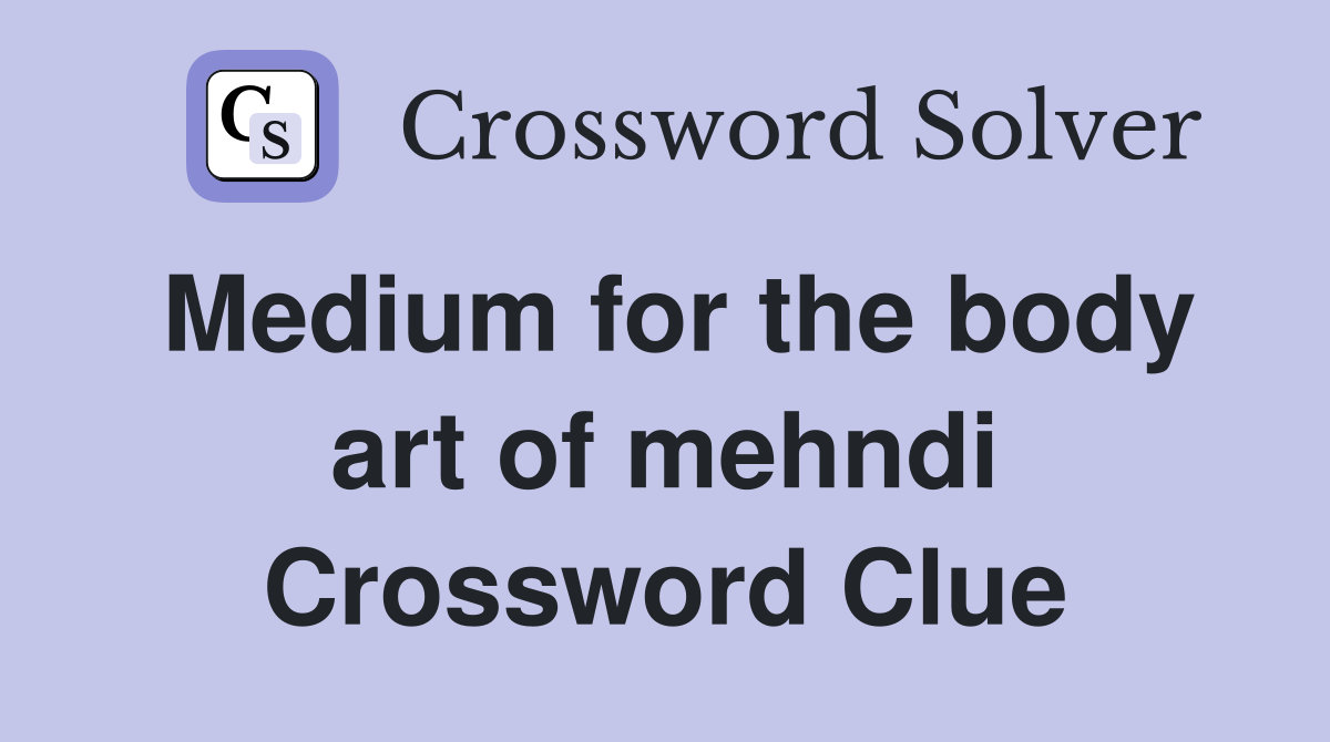Medium for the body art of mehndi Crossword Clue