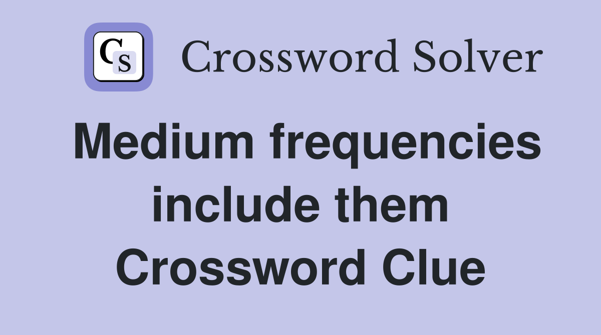 Medium frequencies include them Crossword Clue