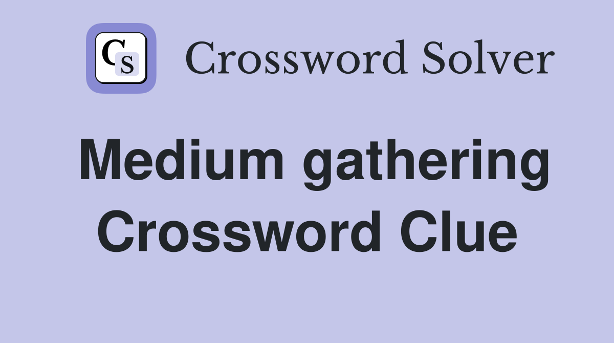 Medium gathering Crossword Clue
