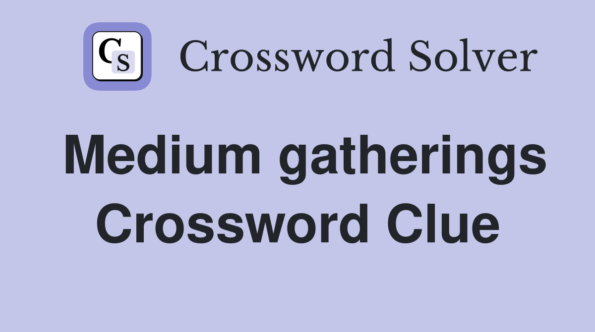 Medium gatherings Crossword Clue