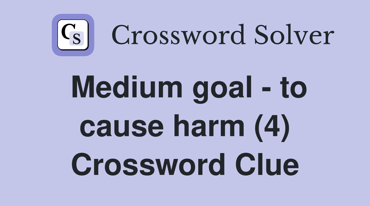 Medium goal - to cause harm (4) Crossword Clue