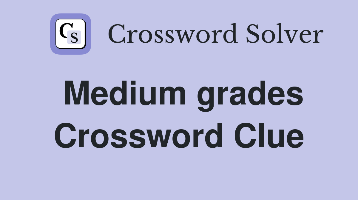 Medium grades Crossword Clue