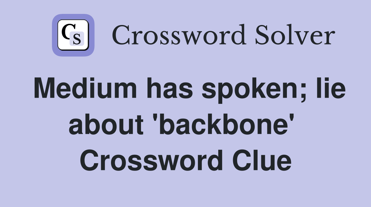 Medium has spoken; lie about 'backbone'  Crossword Clue