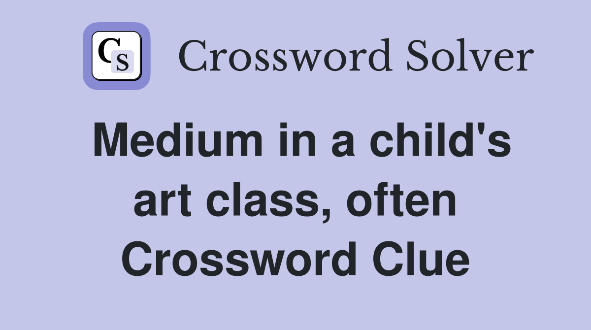 Medium in a child's art class, often Crossword Clue