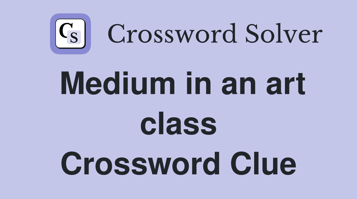 Medium in an art class Crossword Clue