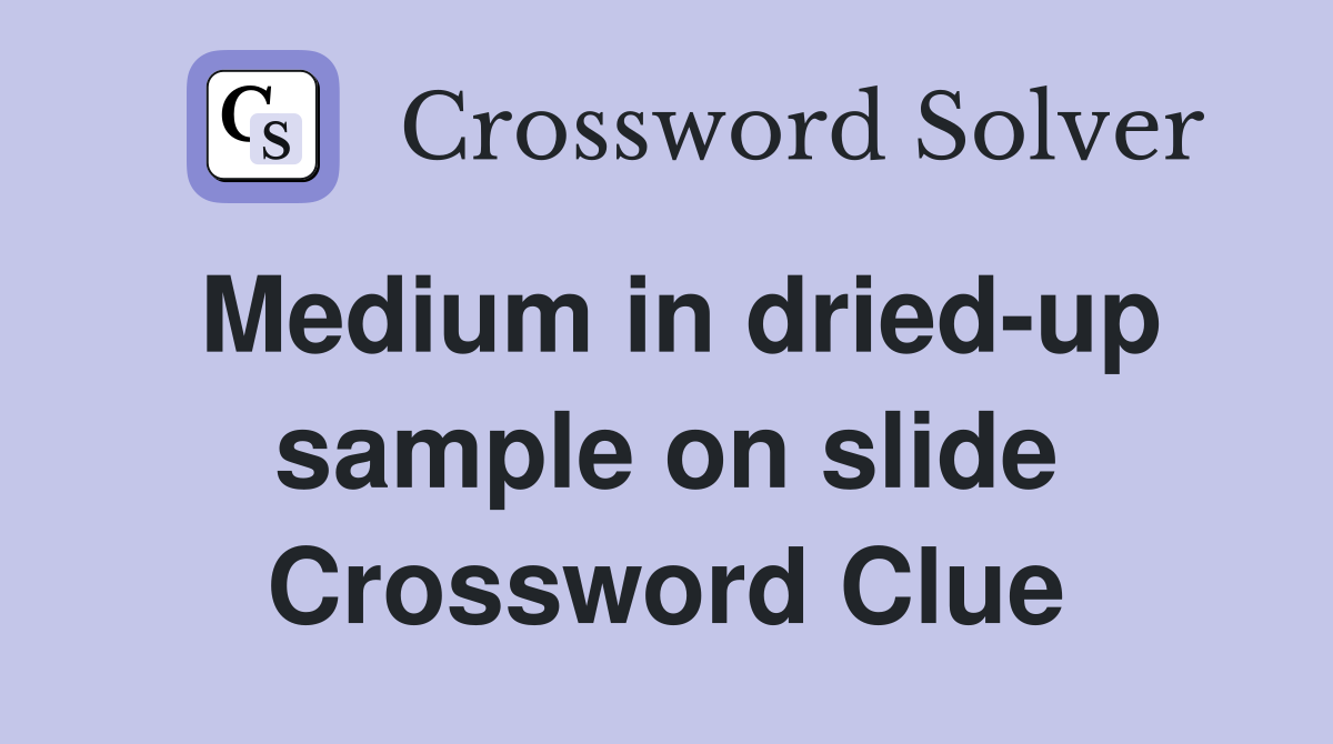 Medium in dried-up sample on slide Crossword Clue