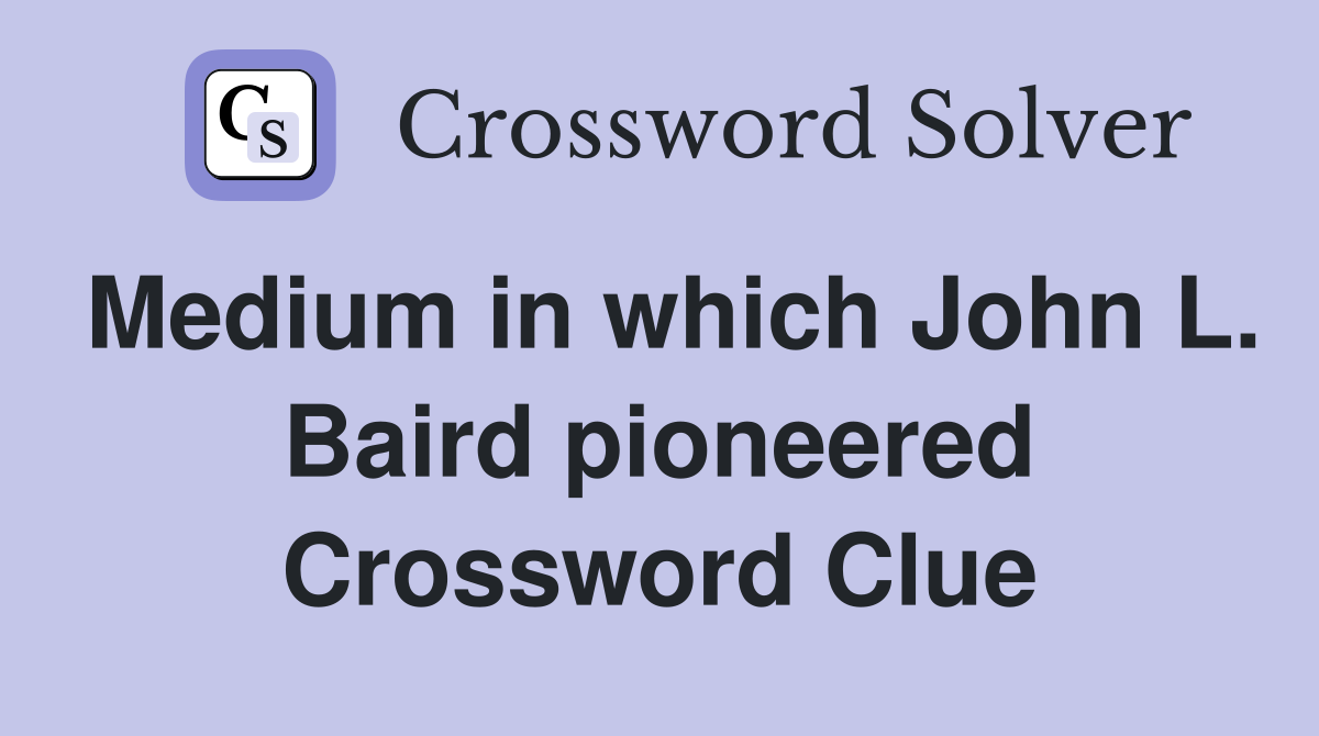 Medium in which John L. Baird pioneered Crossword Clue