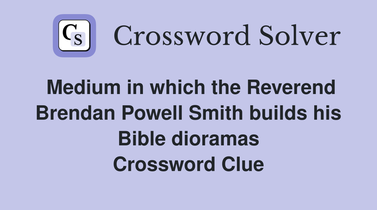 Medium in which the Reverend Brendan Powell Smith builds his Bible dioramas Crossword Clue