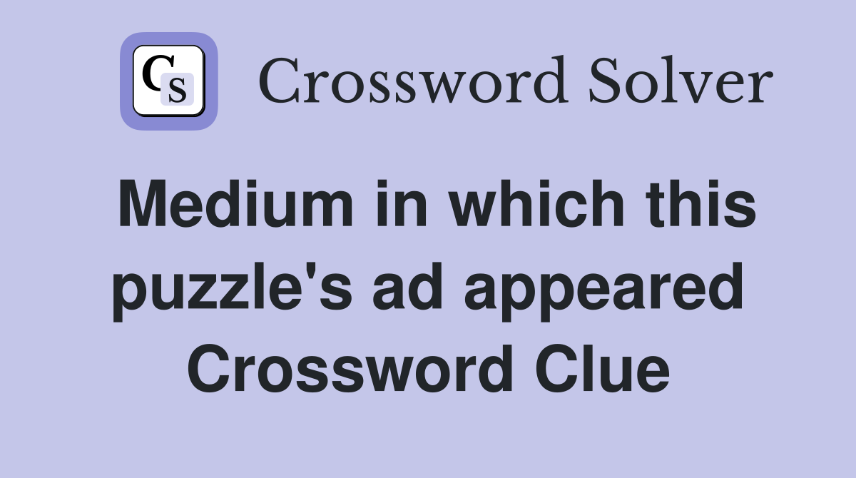 Medium in which this puzzle's ad appeared Crossword Clue