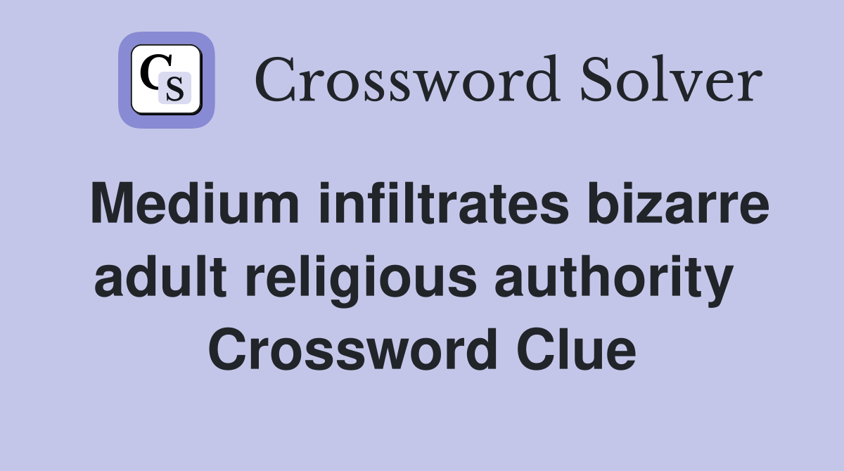 Medium infiltrates bizarre adult religious authority  Crossword Clue