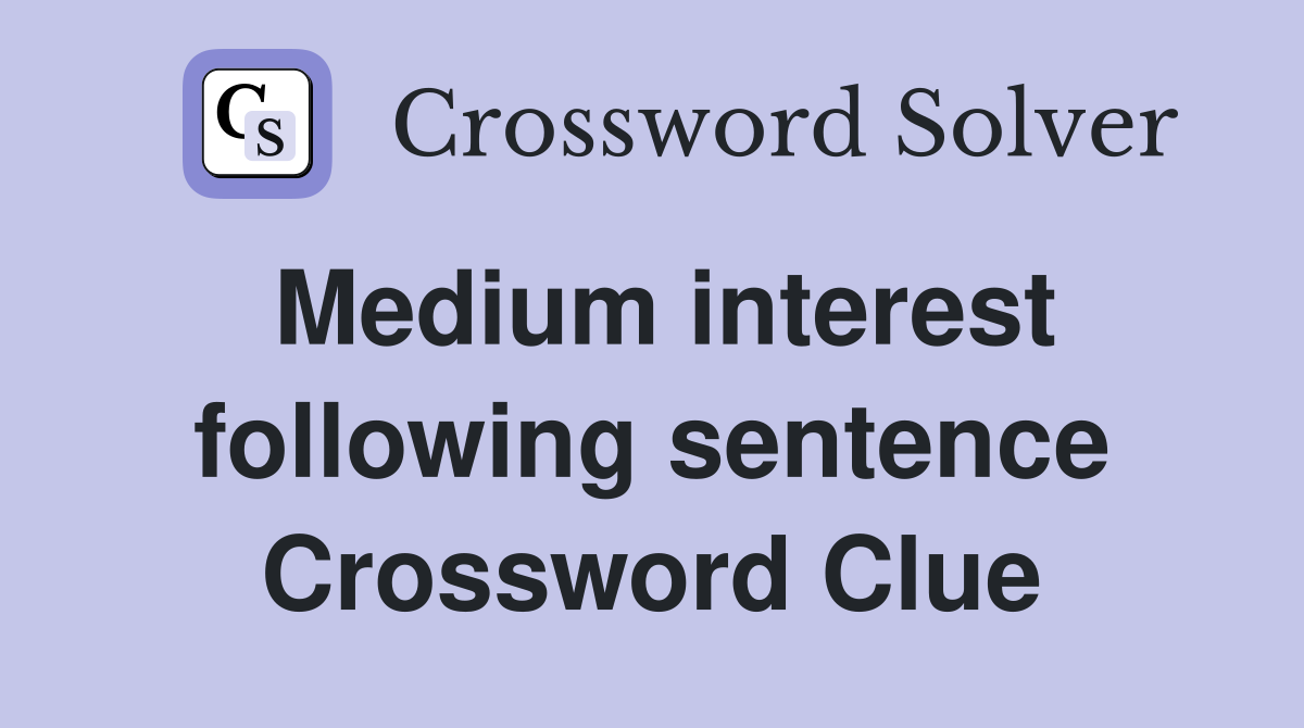 Medium interest following sentence Crossword Clue