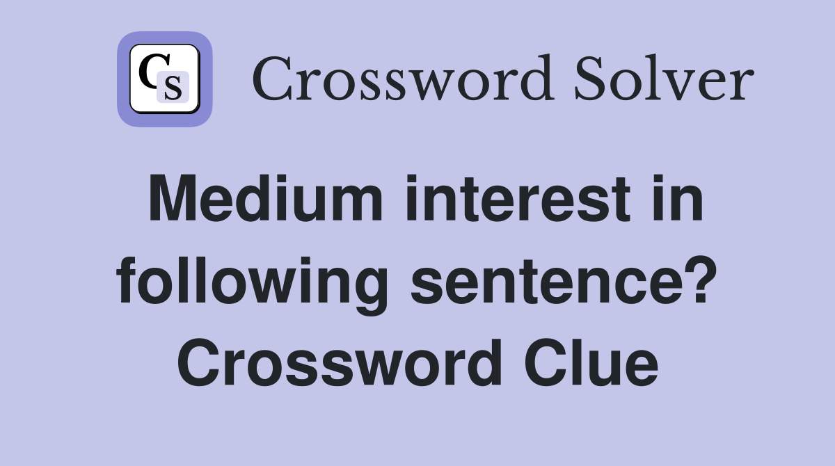 Medium interest in following sentence? Crossword Clue