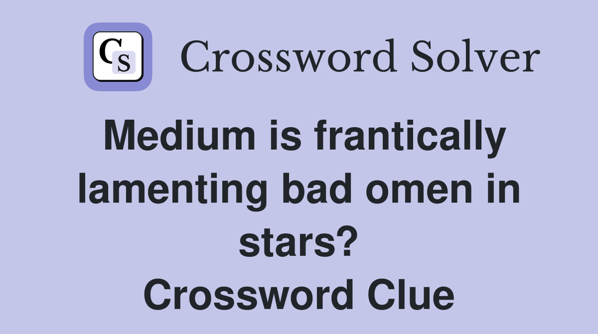 Medium is frantically lamenting bad omen in stars? Crossword Clue