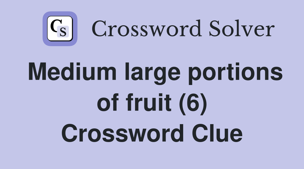 Medium large portions of fruit (6) Crossword Clue