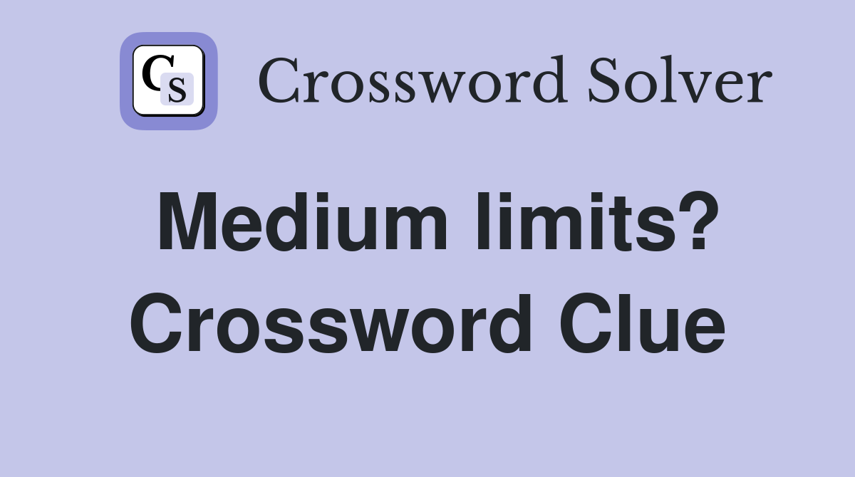 Medium limits? Crossword Clue