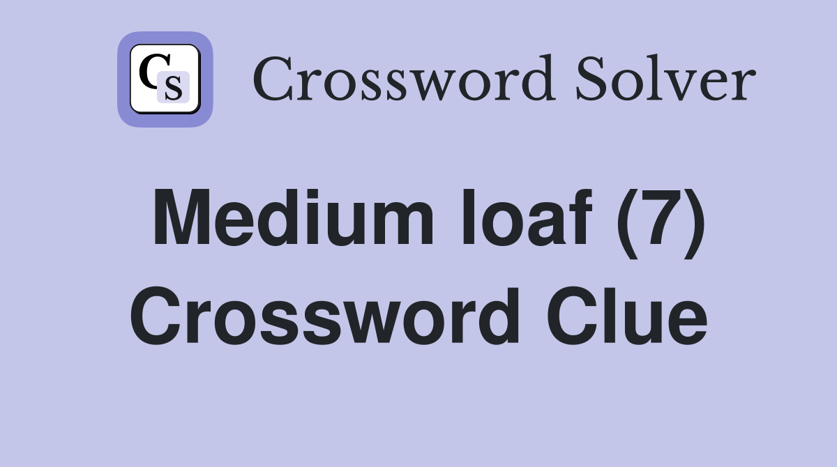 Medium loaf (7) Crossword Clue