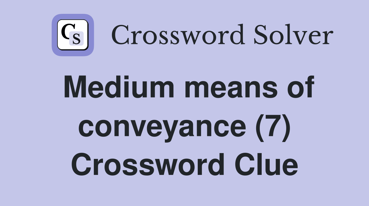 Medium means of conveyance (7) Crossword Clue
