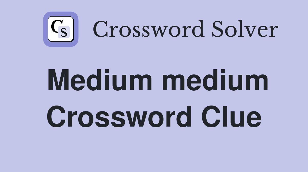 Medium medium Crossword Clue