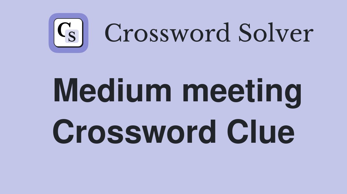 Medium meeting Crossword Clue