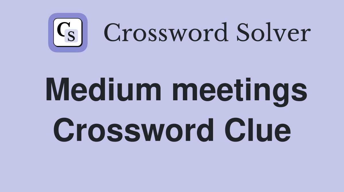 Medium meetings Crossword Clue