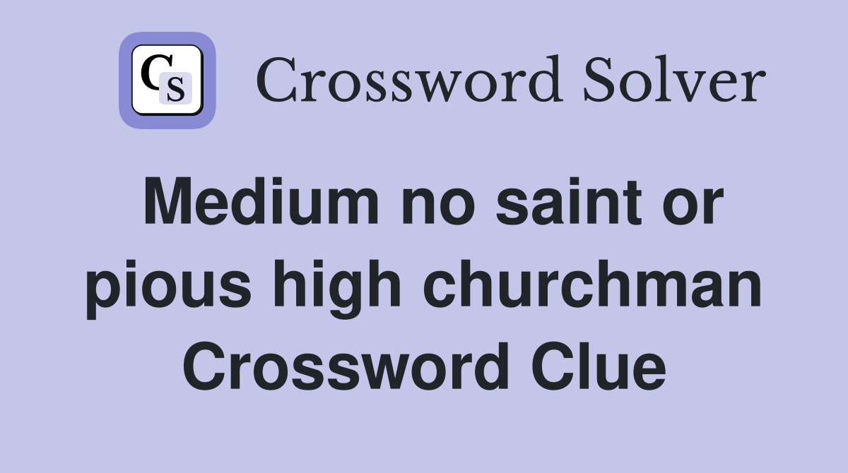Medium no saint or pious high churchman Crossword Clue