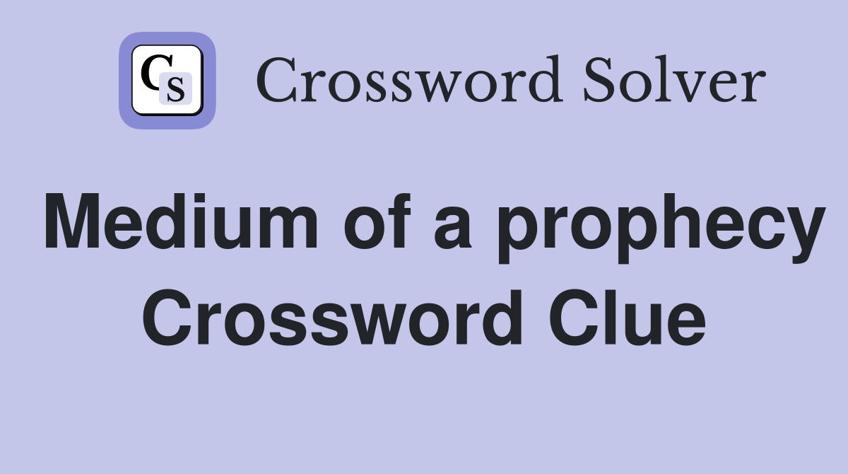Medium of a prophecy Crossword Clue