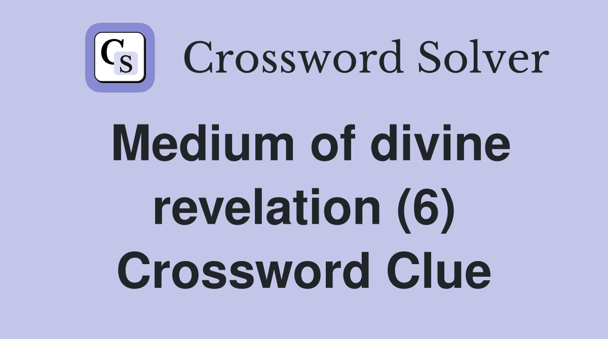 Medium of divine revelation (6) Crossword Clue