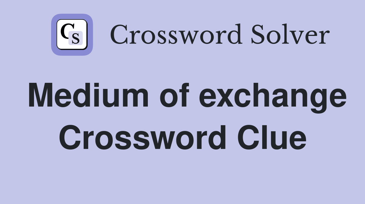 Medium of exchange Crossword Clue