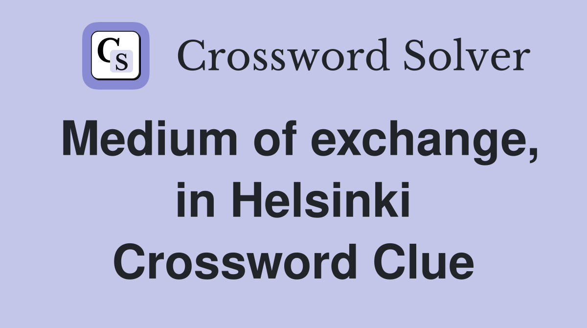 Medium of exchange, in Helsinki Crossword Clue