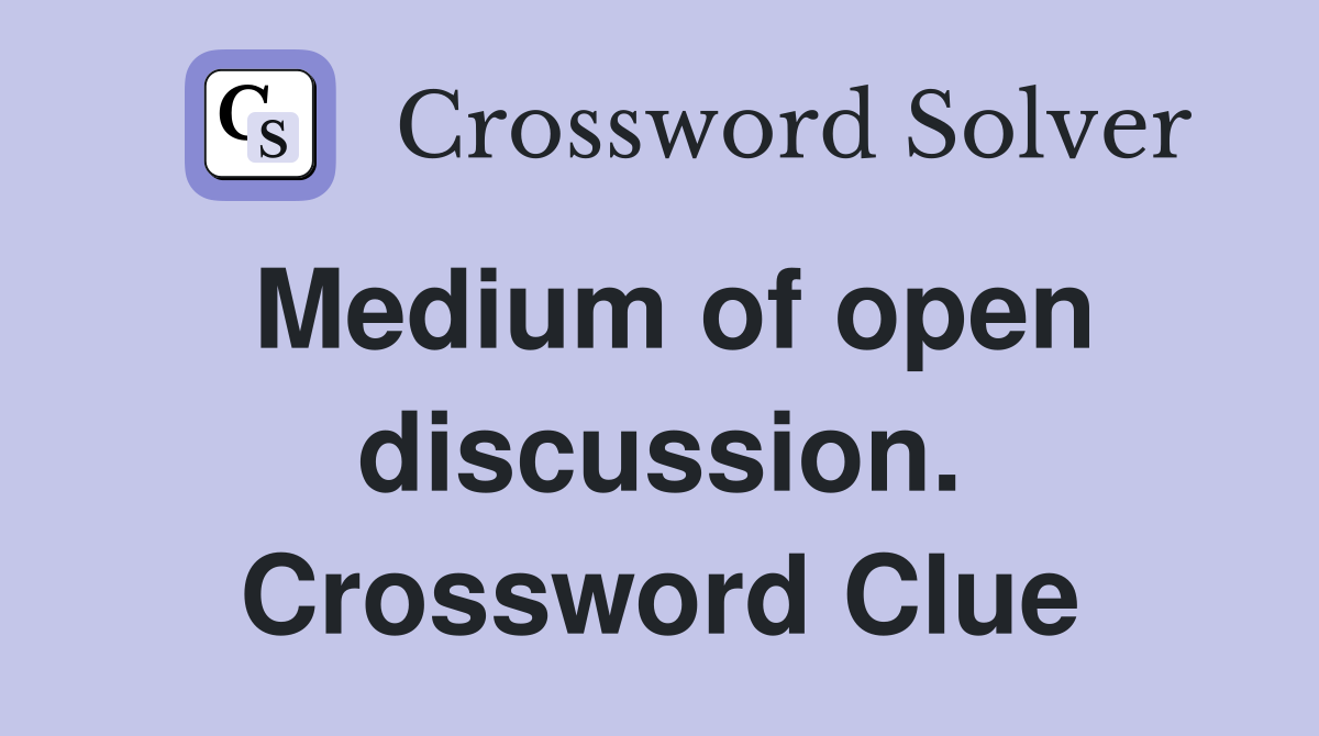 Medium of open discussion. Crossword Clue