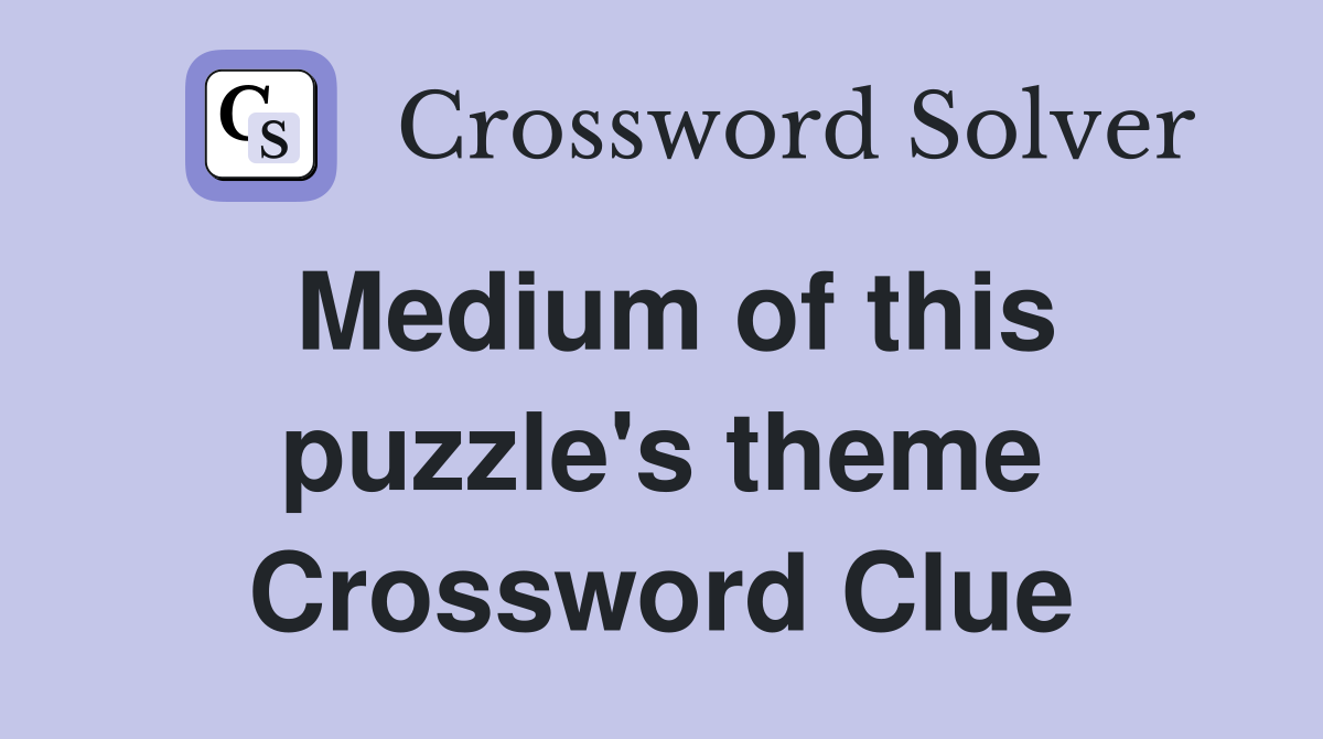 Medium of this puzzle's theme Crossword Clue