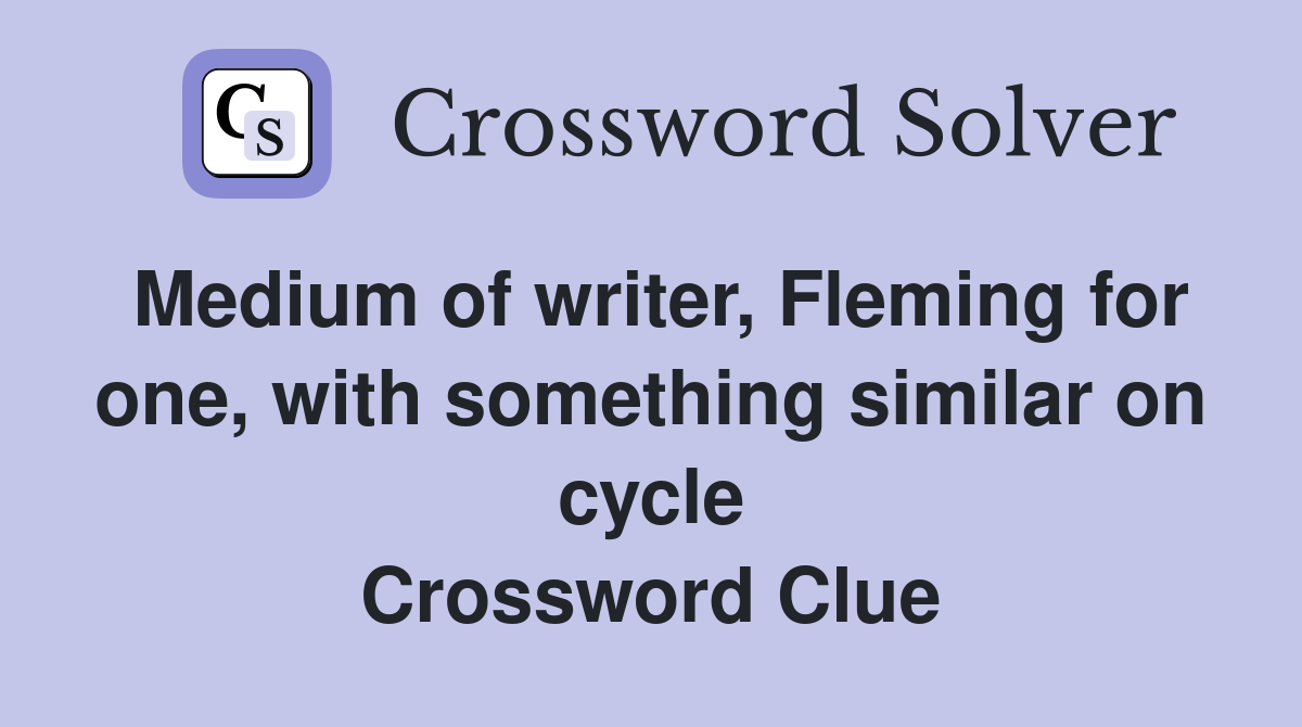 Medium of writer, Fleming for one, with something similar on cycle Crossword Clue