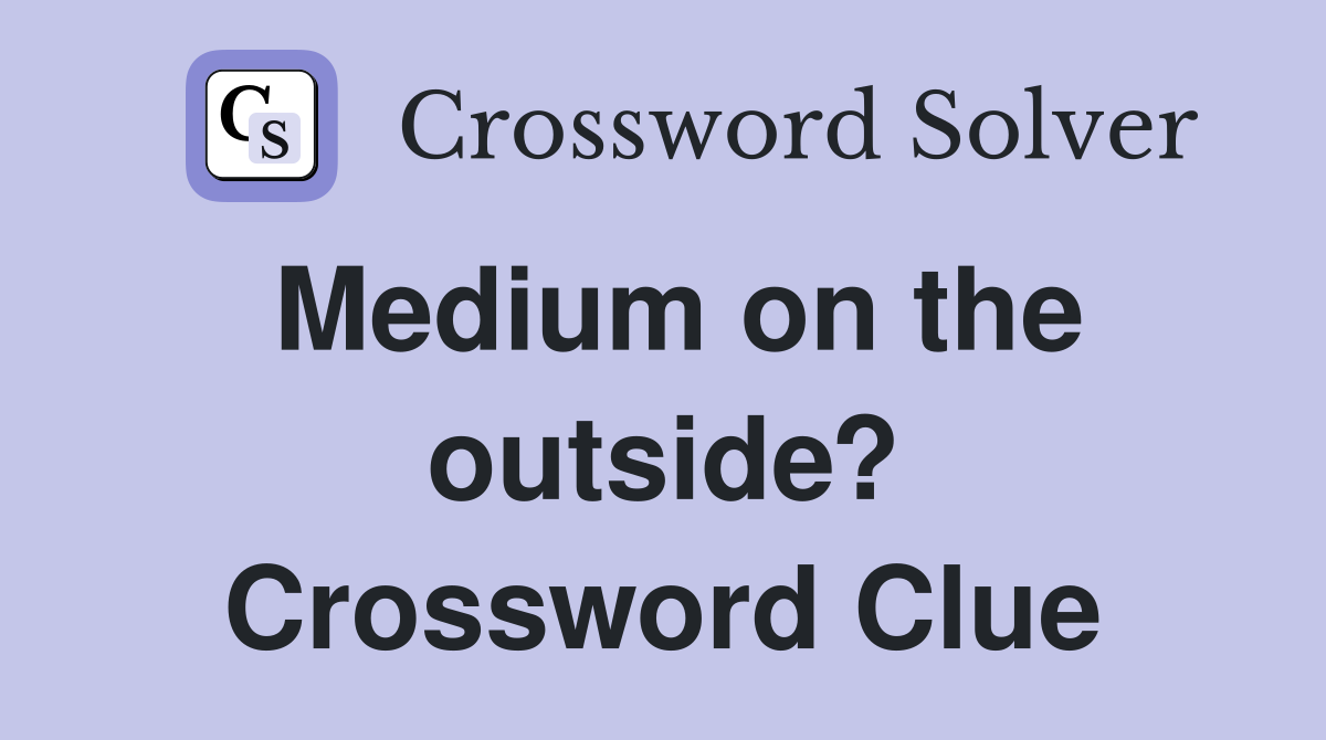 Medium on the outside? Crossword Clue