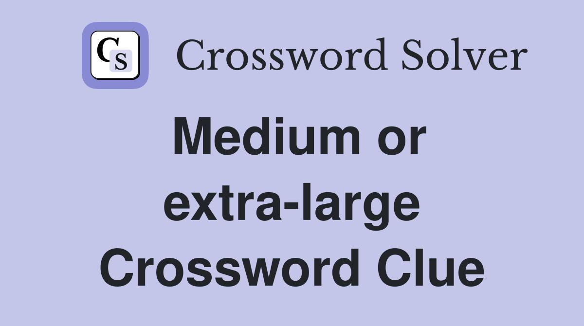Medium or extra-large Crossword Clue
