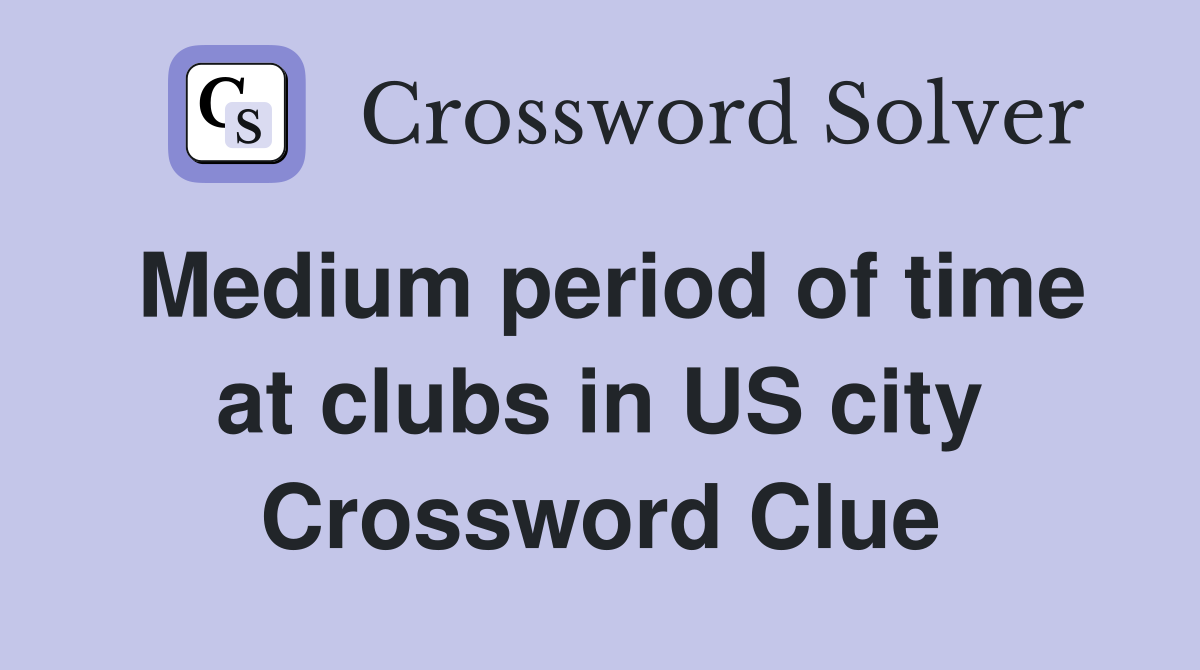 Medium period of time at clubs in US city Crossword Clue