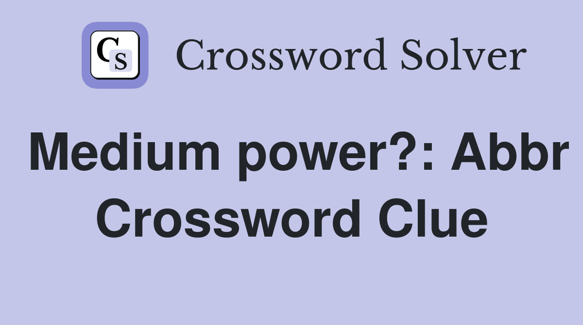 Medium power?: Abbr Crossword Clue
