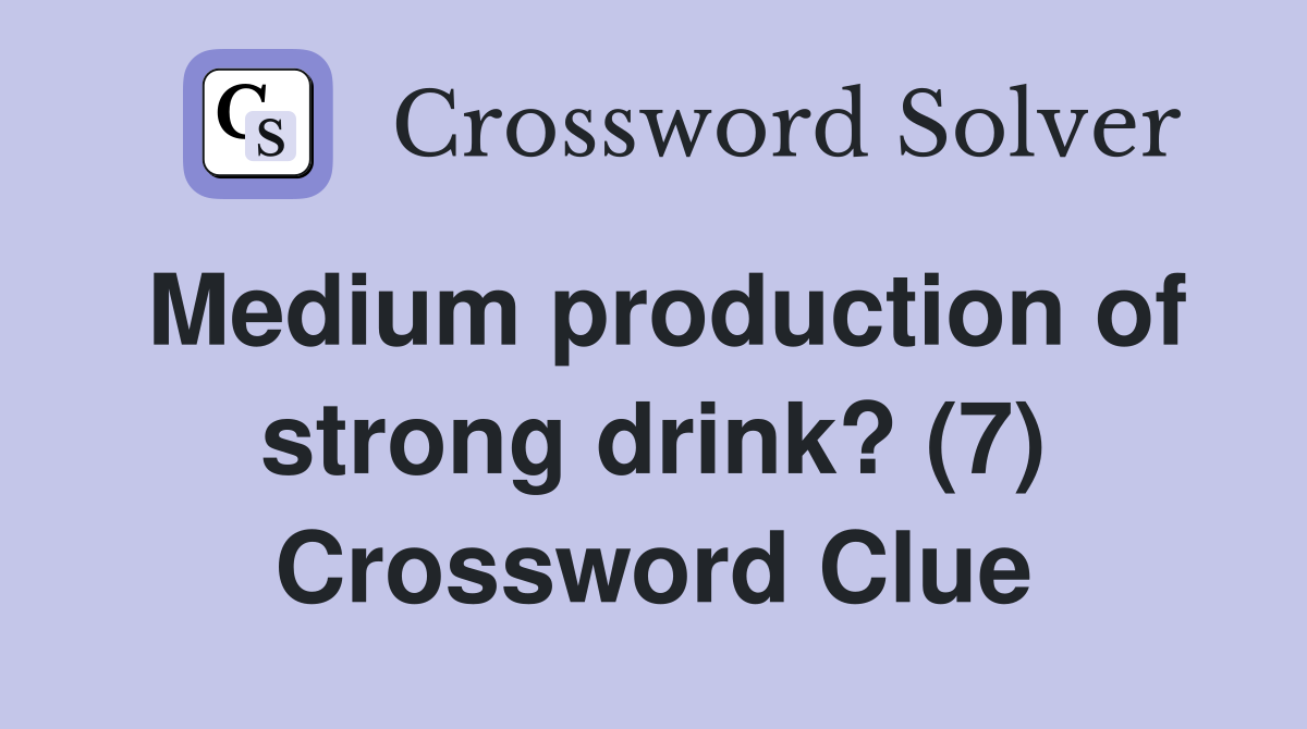 Medium production of strong drink? (7) Crossword Clue