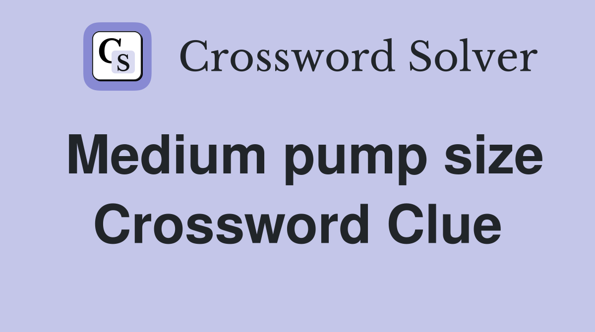 Medium pump size Crossword Clue