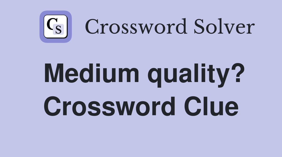 Medium quality? Crossword Clue