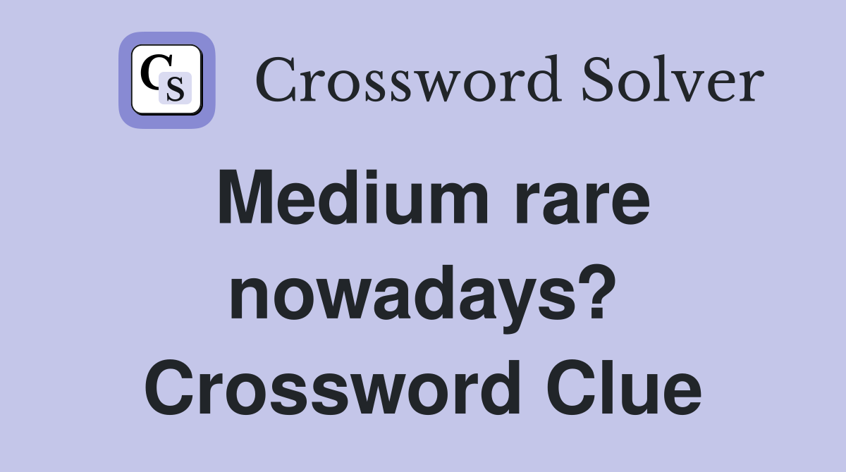 Medium rare nowadays? Crossword Clue