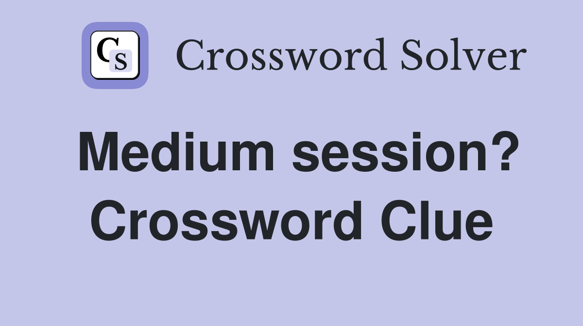 Medium session? Crossword Clue