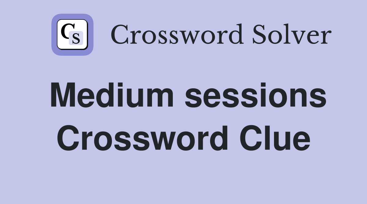 Medium sessions Crossword Clue