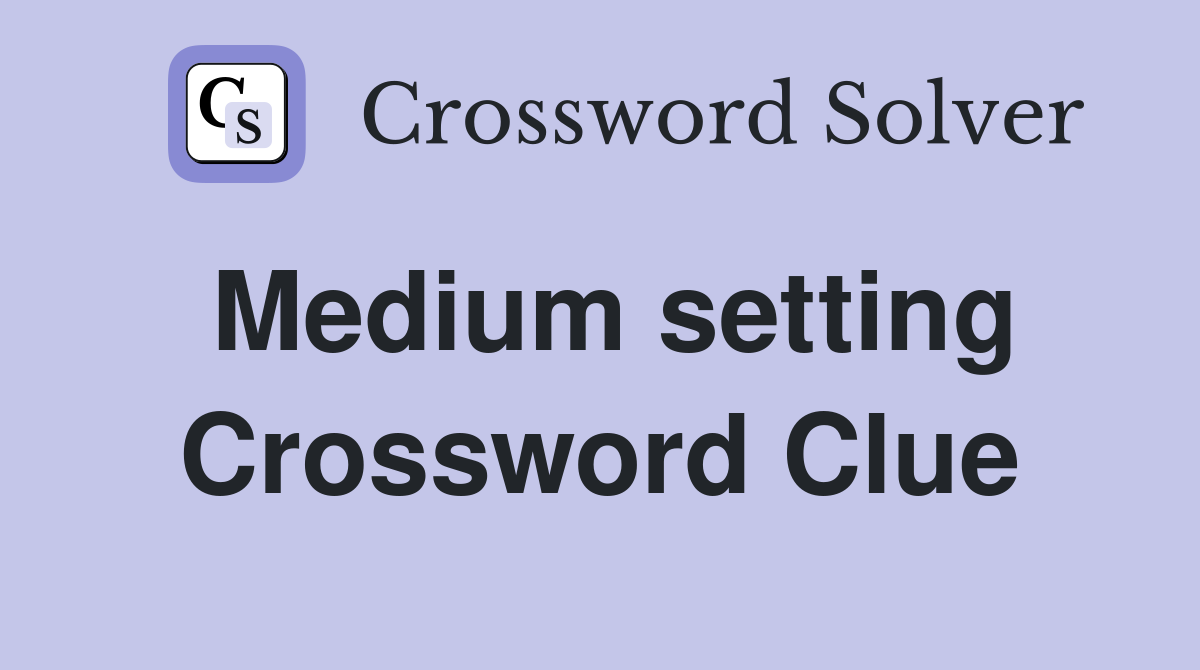 Medium setting Crossword Clue