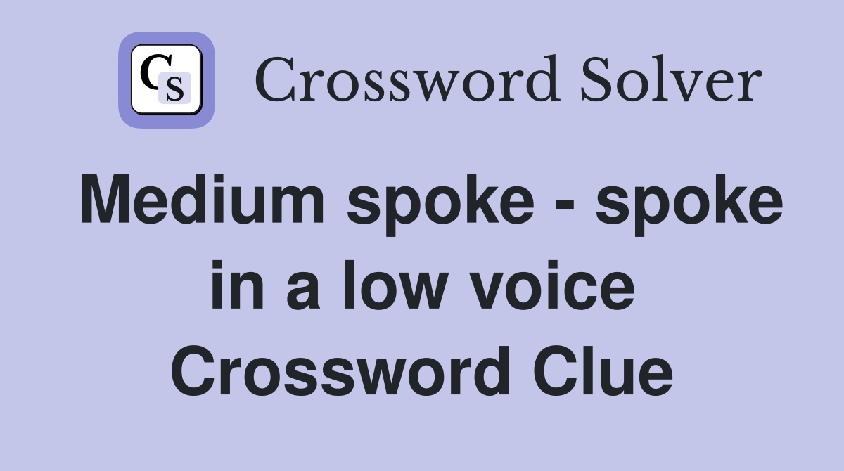 Medium spoke - spoke in a low voice Crossword Clue