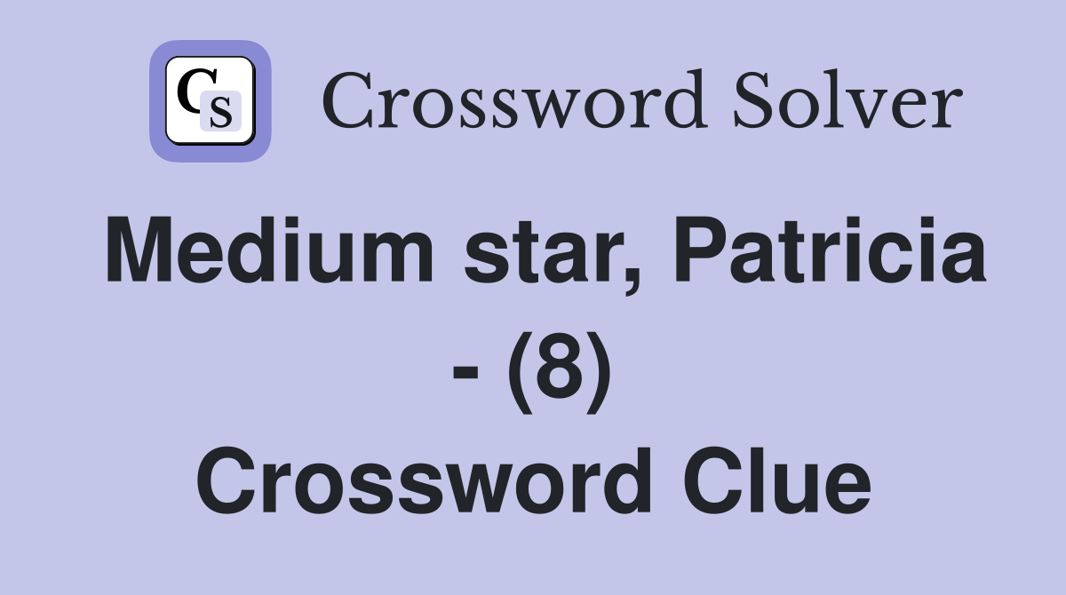 Medium star, Patricia - (8) Crossword Clue