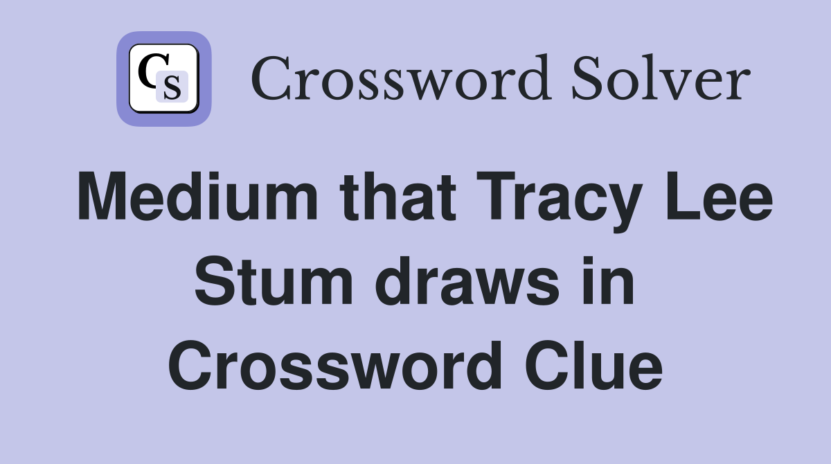 Medium that Tracy Lee Stum draws in Crossword Clue